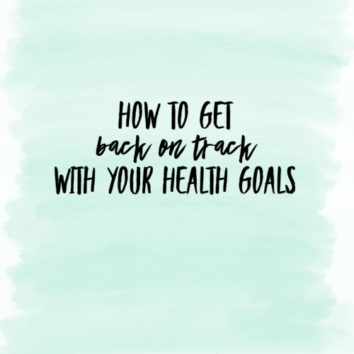 How to Get Back on Track with Your Health Goals - gracefulandfree